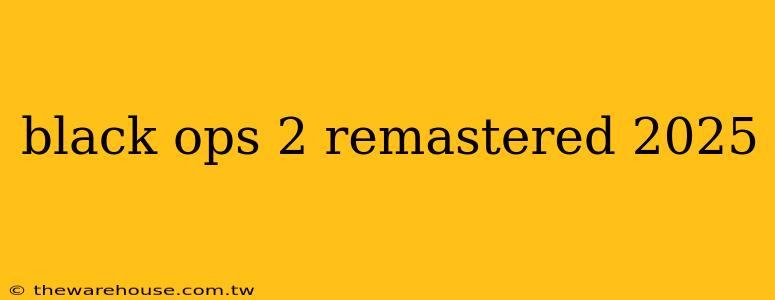 black ops 2 remastered 2025