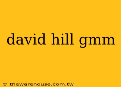 david hill gmm