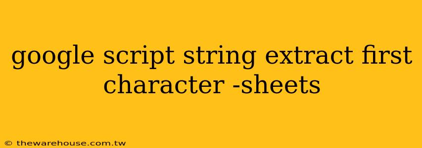 google script string extract first character -sheets