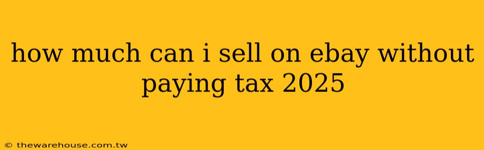 how much can i sell on ebay without paying tax 2025
