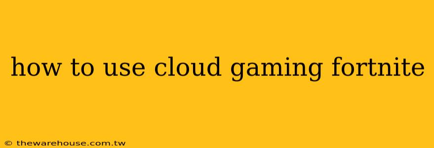 how to use cloud gaming fortnite