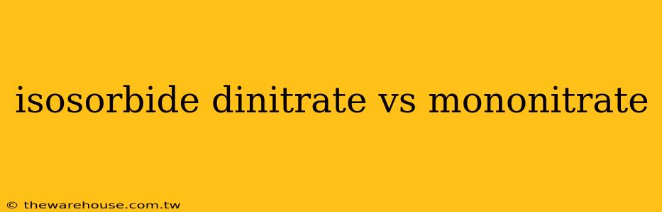 isosorbide dinitrate vs mononitrate