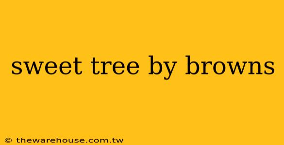 sweet tree by browns