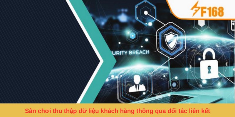 Quy Định Bảo Mật F168 - Điều Khoản Hội Viên Cần Nắm Rõ 6 Sân chơi thu thập dữ liệu khách hàng thông qua đối tác liên kết